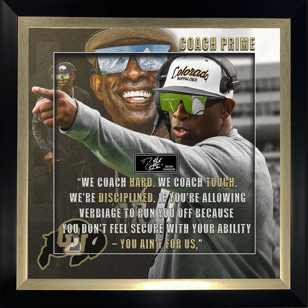 Deion Sanders Coach Prime Frame "WE COACH HARD. WE COACH TOUGH. WE'RE DISCIPLINED. IF YOU'RE ALLOWING VERBIAGE TO RUN YOU OFF BECAUSE YOU DON'T FEEL SECURE WITH YOUR ABILITY - YOU AIN'T FOR US." Inscription - Latitude Sports Marketing